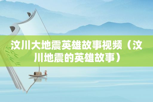 汶川大地震英雄故事视频（汶川地震的英雄故事）