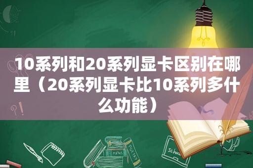 10系列和20系列显卡区别在哪里（20系列显卡比10系列多什么功能）