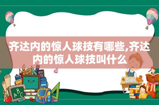 齐达内的惊人球技有哪些,齐达内的惊人球技叫什么