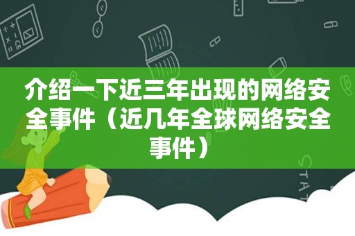 介绍一下近三年出现的网络安全事件（近几年全球网络安全事件）