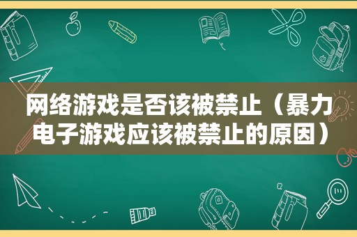 网络游戏是否该被禁止（暴力电子游戏应该被禁止的原因）