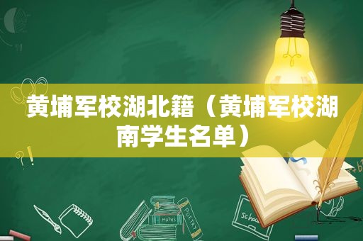 黄埔军校湖北籍（黄埔军校湖南学生名单）