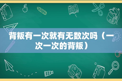 背叛有一次就有无数次吗（一次一次的背叛）