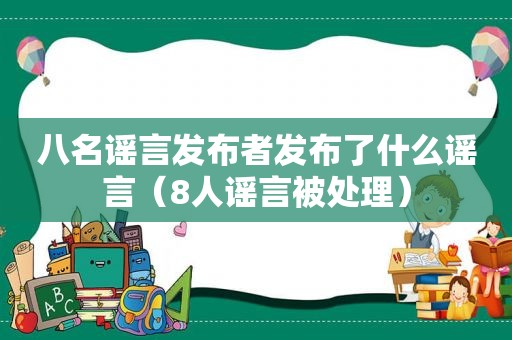 八名谣言发布者发布了什么谣言（8人谣言被处理）