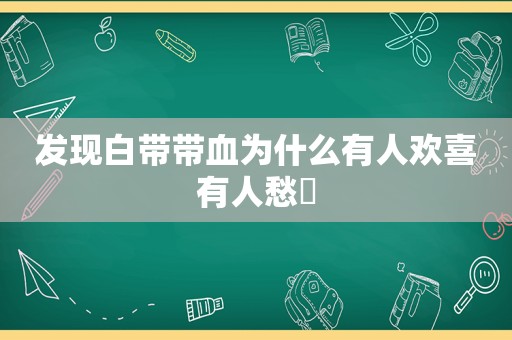 发现白带带血为什么有人欢喜有人愁❓