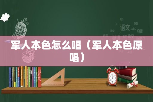 军人本色怎么唱（军人本色原唱）