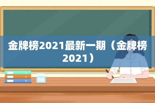 金牌榜2021最新一期（金牌榜2021）