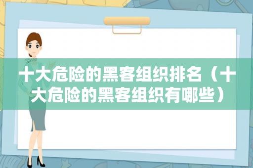 十大危险的黑客组织排名（十大危险的黑客组织有哪些）