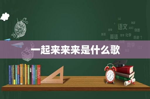 一起来来来是什么歌