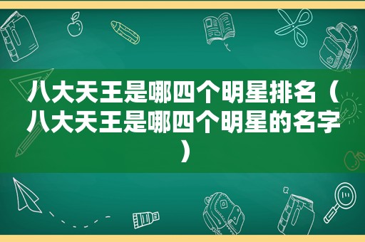 八大天王是哪四个明星排名（八大天王是哪四个明星的名字）