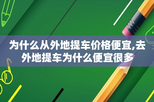 为什么从外地提车价格便宜,去外地提车为什么便宜很多