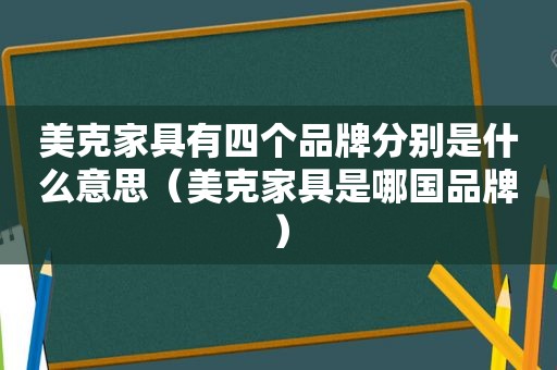 美克家具有四个品牌分别是什么意思（美克家具是哪国品牌）