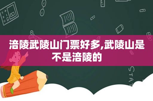 涪陵武陵山门票好多,武陵山是不是涪陵的