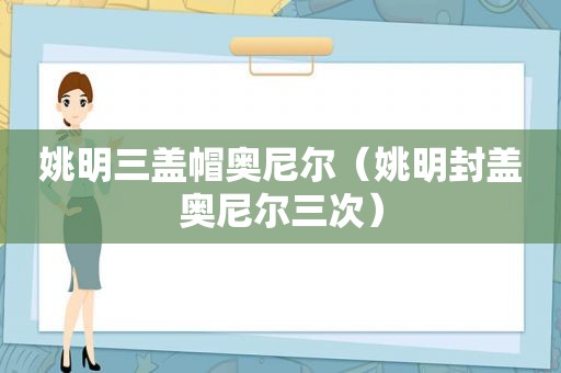 姚明三盖帽奥尼尔（姚明封盖奥尼尔三次）