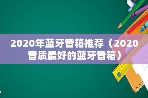 2020年蓝牙音箱推荐（2020音质最好的蓝牙音箱）