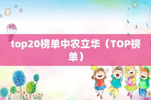 top20榜单中农立华（TOP榜单）