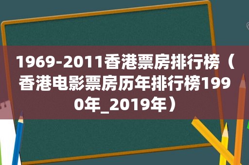 1969-2011香港票房排行榜（香港电影票房历年排行榜1990年_2019年）