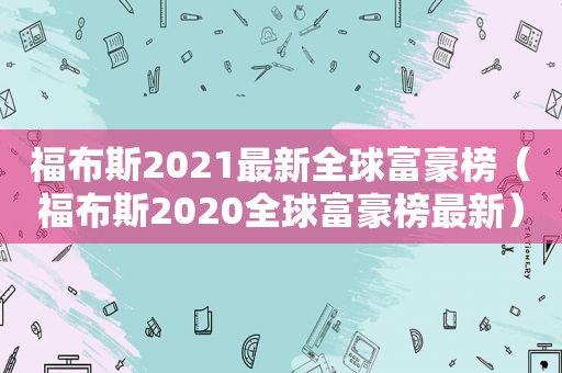 福布斯2021最新全球富豪榜（福布斯2020全球富豪榜最新）