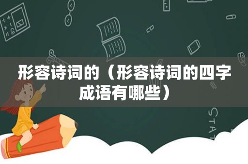 形容诗词的（形容诗词的四字成语有哪些）