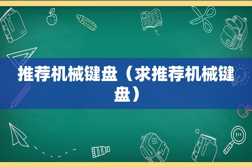 推荐机械键盘（求推荐机械键盘）