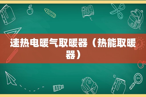 速热电暖气取暖器（热能取暖器）