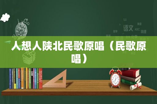 人想人陕北民歌原唱（民歌原唱）