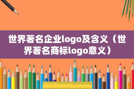 世界著名企业logo及含义（世界著名商标logo意义）