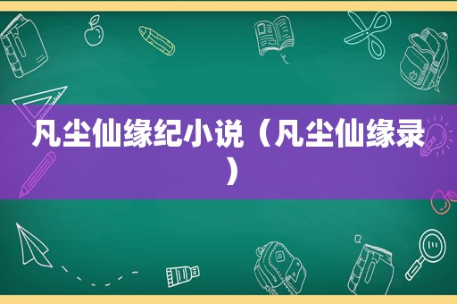 凡尘仙缘纪小说（凡尘仙缘录）