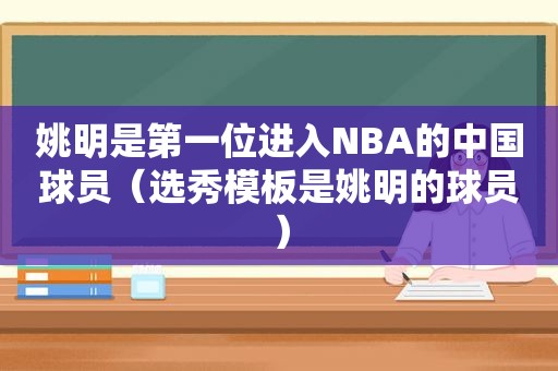 姚明是第一位进入NBA的中国球员（选秀模板是姚明的球员）