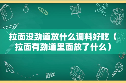 拉面没劲道放什么调料好吃（拉面有劲道里面放了什么）