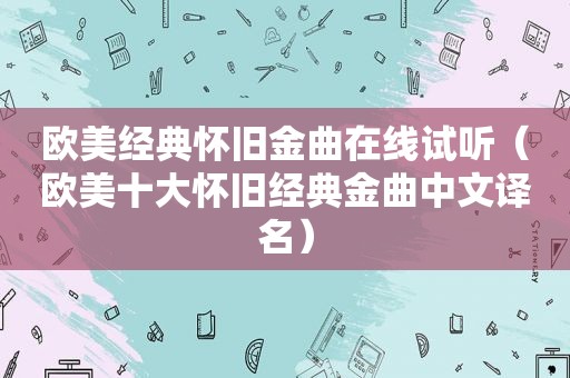 欧美经典怀旧金曲在线试听（欧美十大怀旧经典金曲中文译名）