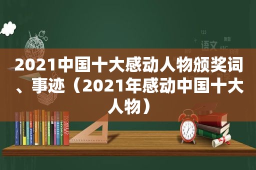 2021中国十大感动人物颁奖词、事迹（2021年感动中国十大人物）