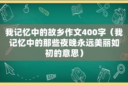 我记忆中的故乡作文400字（我记忆中的那些夜晚永远美丽如初的意思）