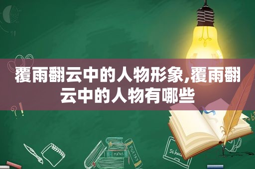 覆雨翻云中的人物形象,覆雨翻云中的人物有哪些