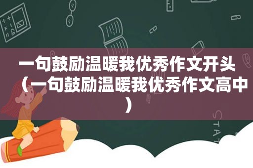 一句鼓励温暖我优秀作文开头（一句鼓励温暖我优秀作文高中）