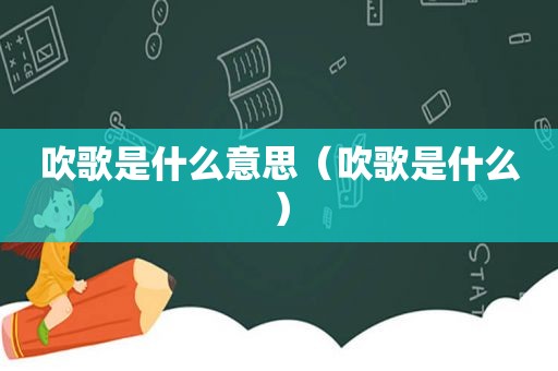 吹歌是什么意思（吹歌是什么）