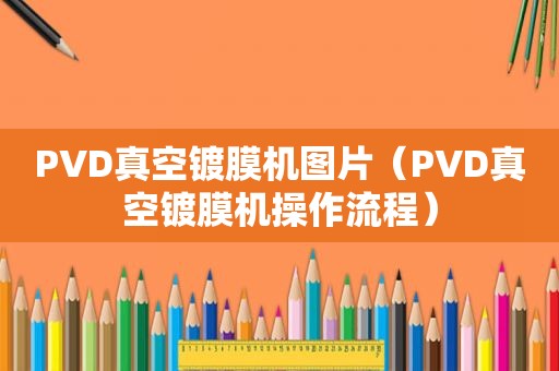 PVD真空镀膜机图片（PVD真空镀膜机操作流程）