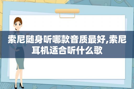 索尼随身听哪款音质最好,索尼耳机适合听什么歌