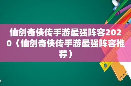 仙剑奇侠传手游最强阵容2020（仙剑奇侠传手游最强阵容推荐）