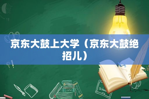 京东大鼓上大学（京东大鼓绝招儿）