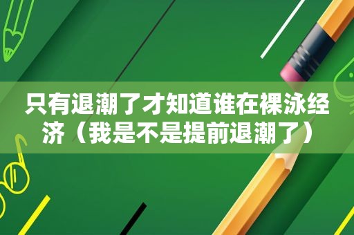 只有退潮了才知道谁在裸泳经济（我是不是提前退潮了）