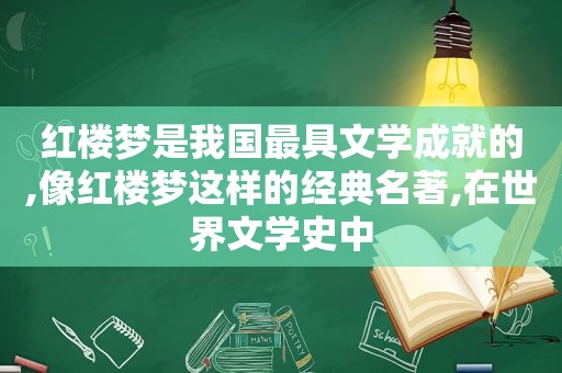 红楼梦是我国最具文学成就的,像红楼梦这样的经典名著,在世界文学史中