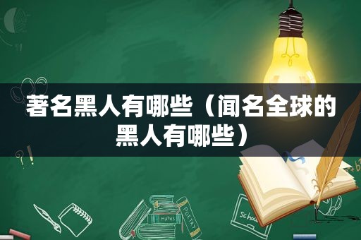 著名黑人有哪些（闻名全球的黑人有哪些）