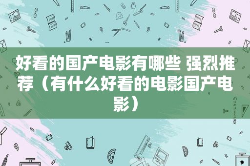 好看的国产电影有哪些 强烈推荐（有什么好看的电影国产电影）