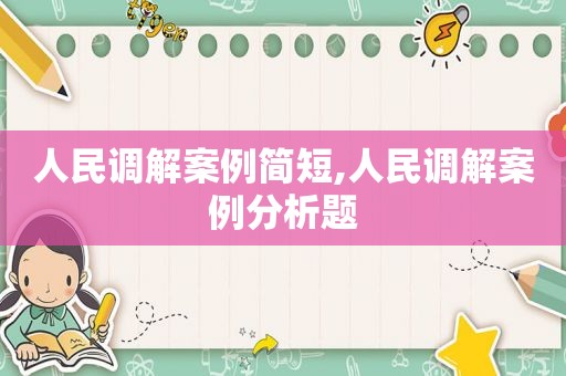 人民调解案例简短,人民调解案例分析题