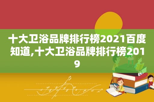 十大卫浴品牌排行榜2021百度知道,十大卫浴品牌排行榜2019