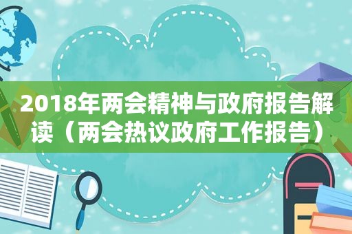 2018年两会精神与 *** 报告解读（两会热议 *** 工作报告）