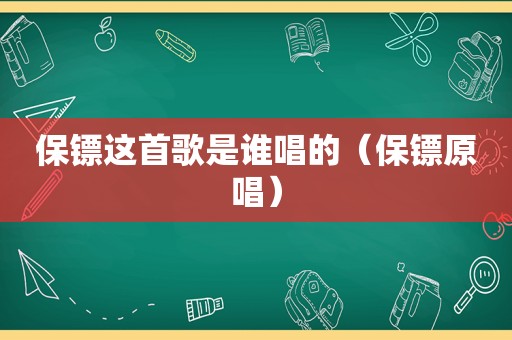 保镖这首歌是谁唱的（保镖原唱）