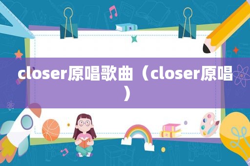 closer原唱歌曲（closer原唱）