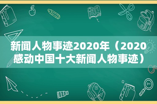 新闻人物事迹2020年（2020感动中国十大新闻人物事迹）